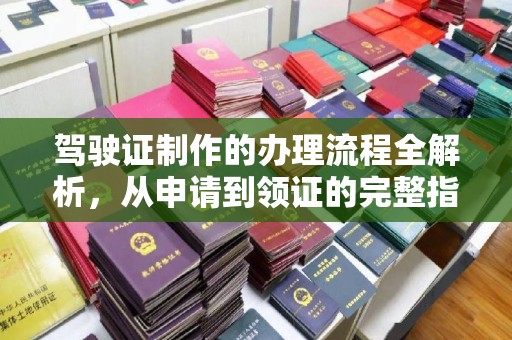 卓尼驾驶证制作的办理流程全解析，从申请到领证的完整指南